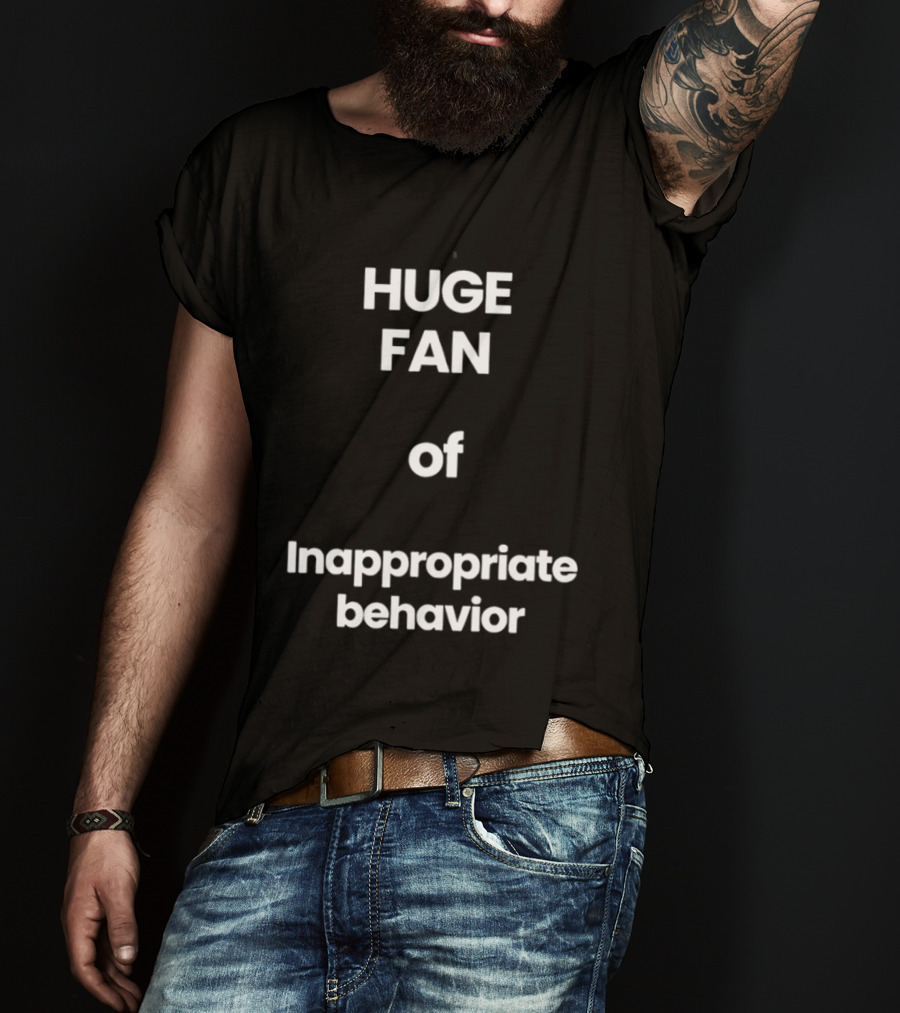 Huge Fan Of Inappropriate Behavior T-Shirt