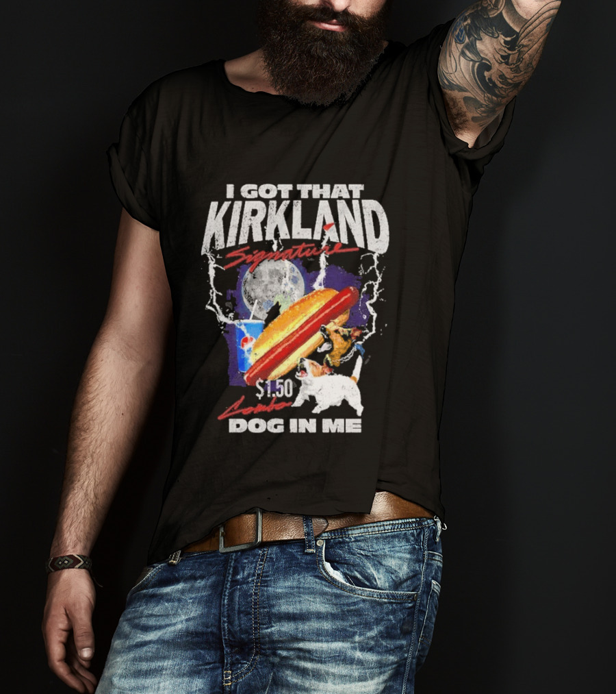 I Got That Kirkland Signature $1.50 Dog In Me T-Shirt