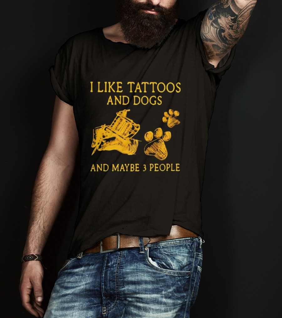 I Like Tattoos And Dogs And Maybe 3 People Tattoo Artist Animal Lover T-Shirt