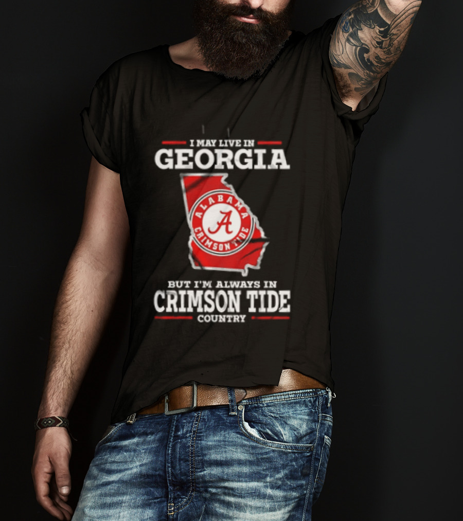 I May Live In Georgia Alabama Crimson Tide Country T-Shirt