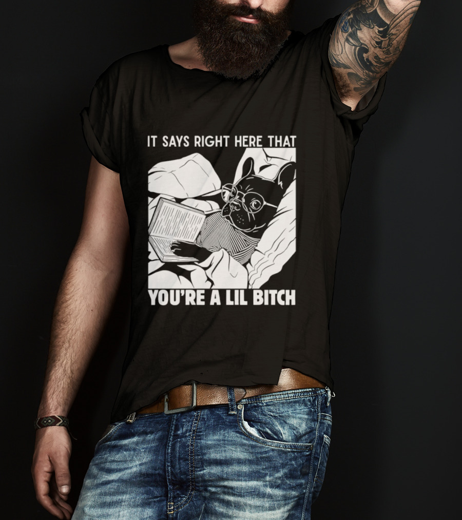 It Says Right Here That You're A Lil Bitch Bulldog With Glasses Reading T-Shirt