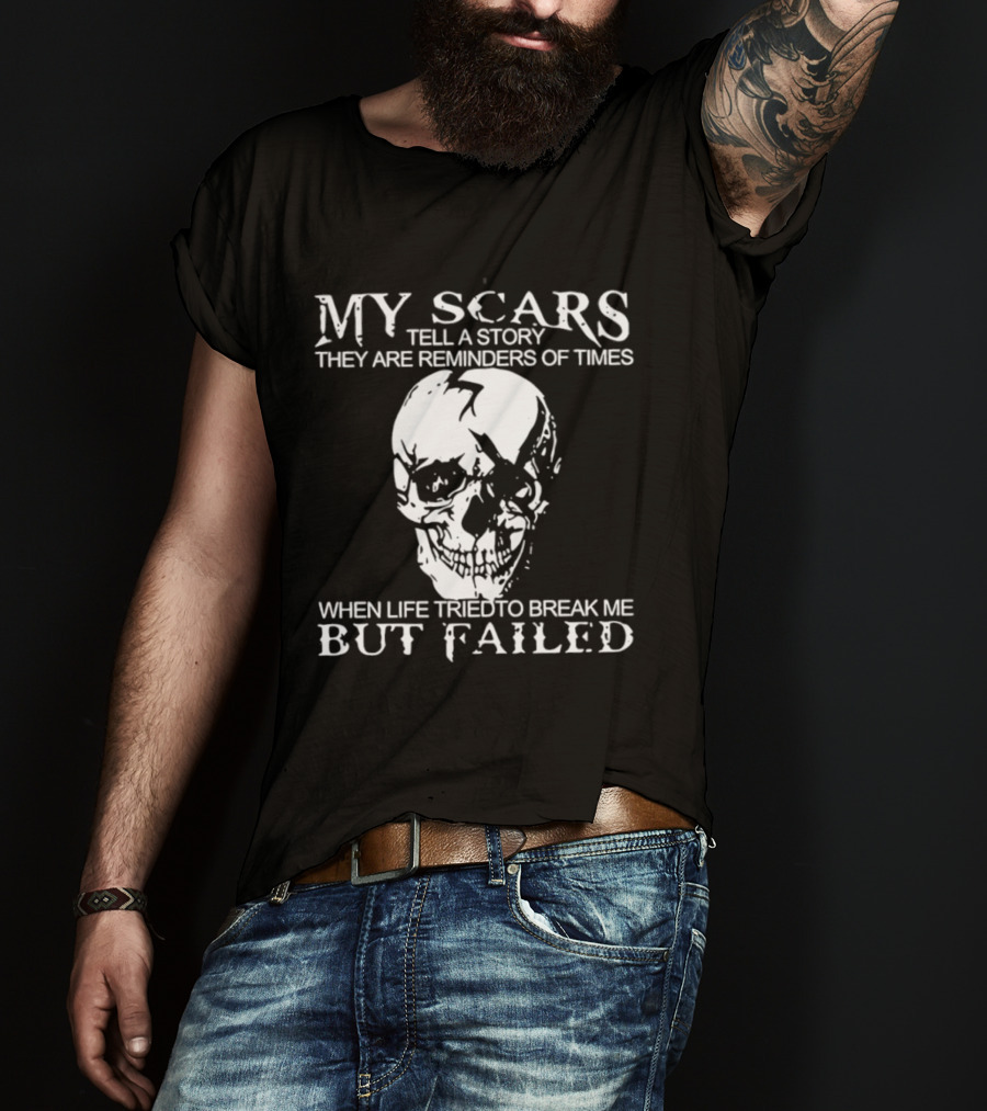 Skull My Scars Tell A Story They Are Reminders Of Times When Life Tried To Break Me But Failed T-Shirt