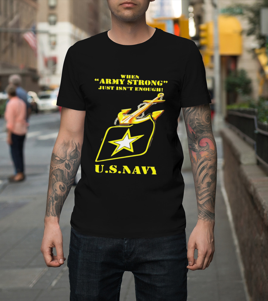 When Army Strong Just Isn't Enough U.S. Navy Strength And Symbolism Anchored Star T-Shirt