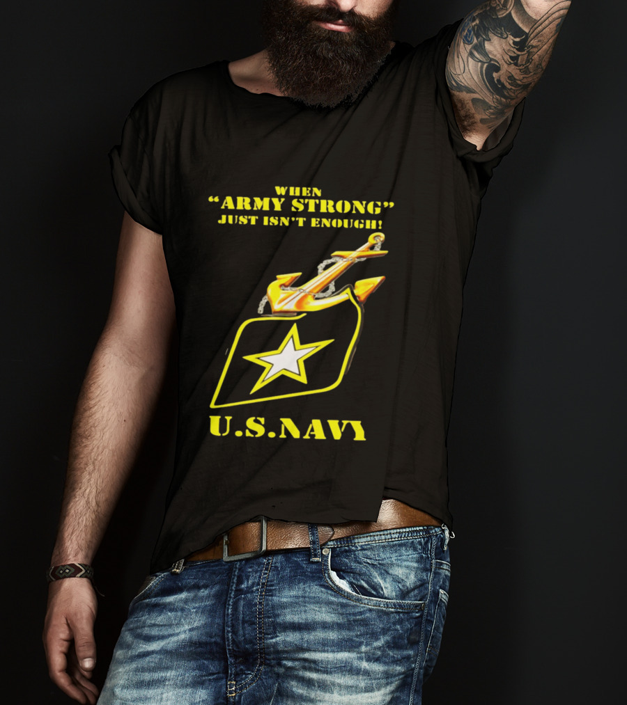 When Army Strong Just Isn't Enough U.S. Navy Strength And Symbolism Anchored Star T-Shirt