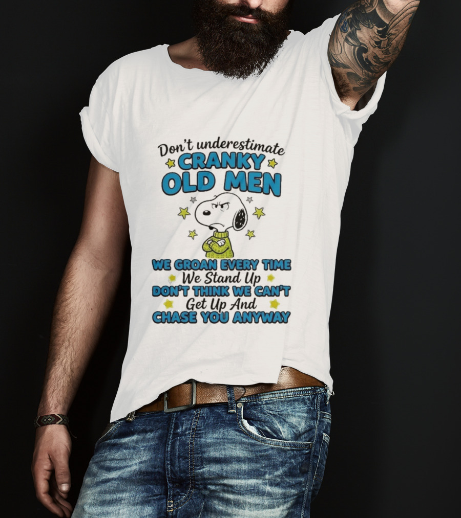 Don't Underestimate Cranky Old Men Snoopy We Groan Every Time We Stand Up Get Up And Chase You Anyway T-Shirt