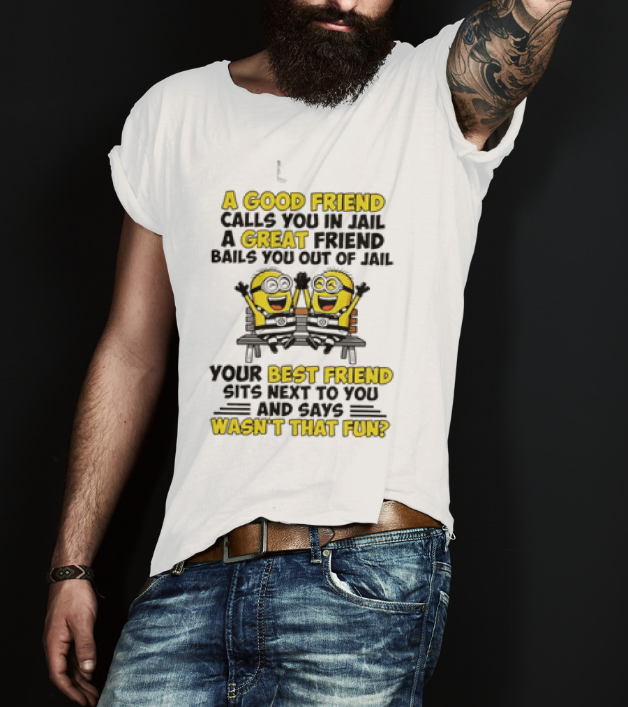 A Good Friend Calls You In Jail Minion Best Friend Fun T-Shirt