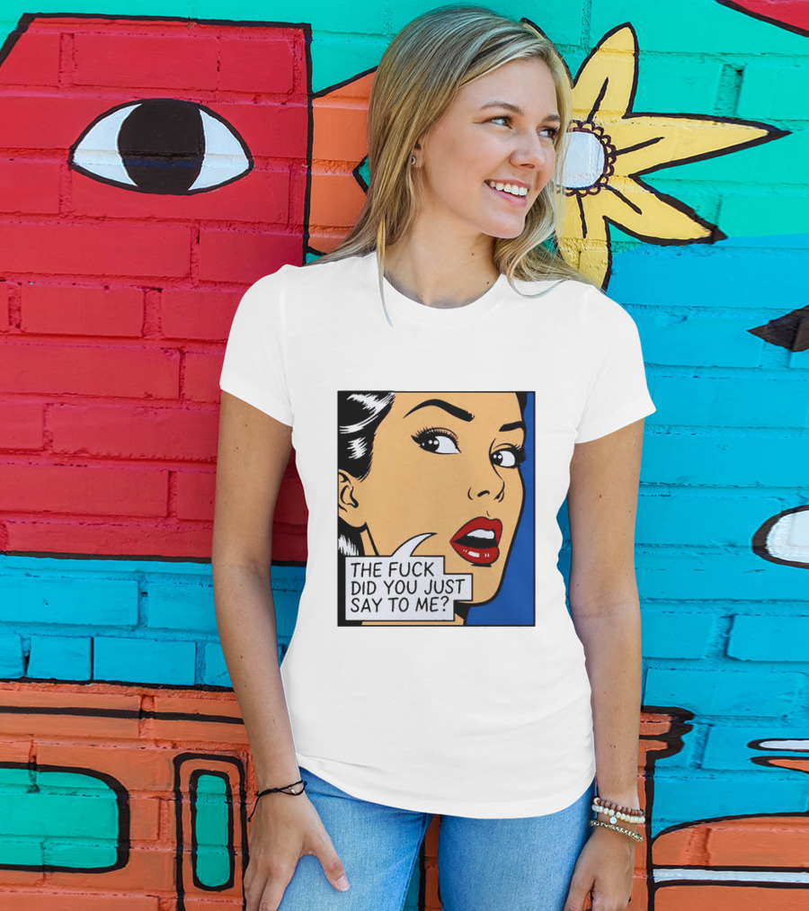 The Fuck Did You Just Say To Me Pop T-Shirt