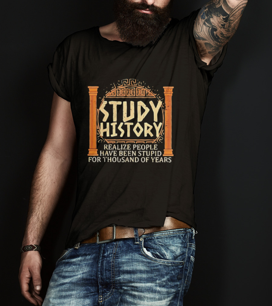 Study History Realize People Have Been Stupid For Thousands Of Years Greek Architecture T-Shirt