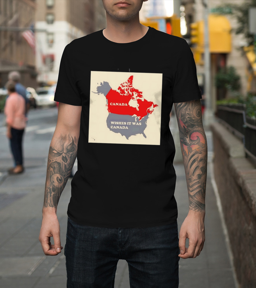 Canada Wishes It Was Canada Map North America Humor T-Shirt