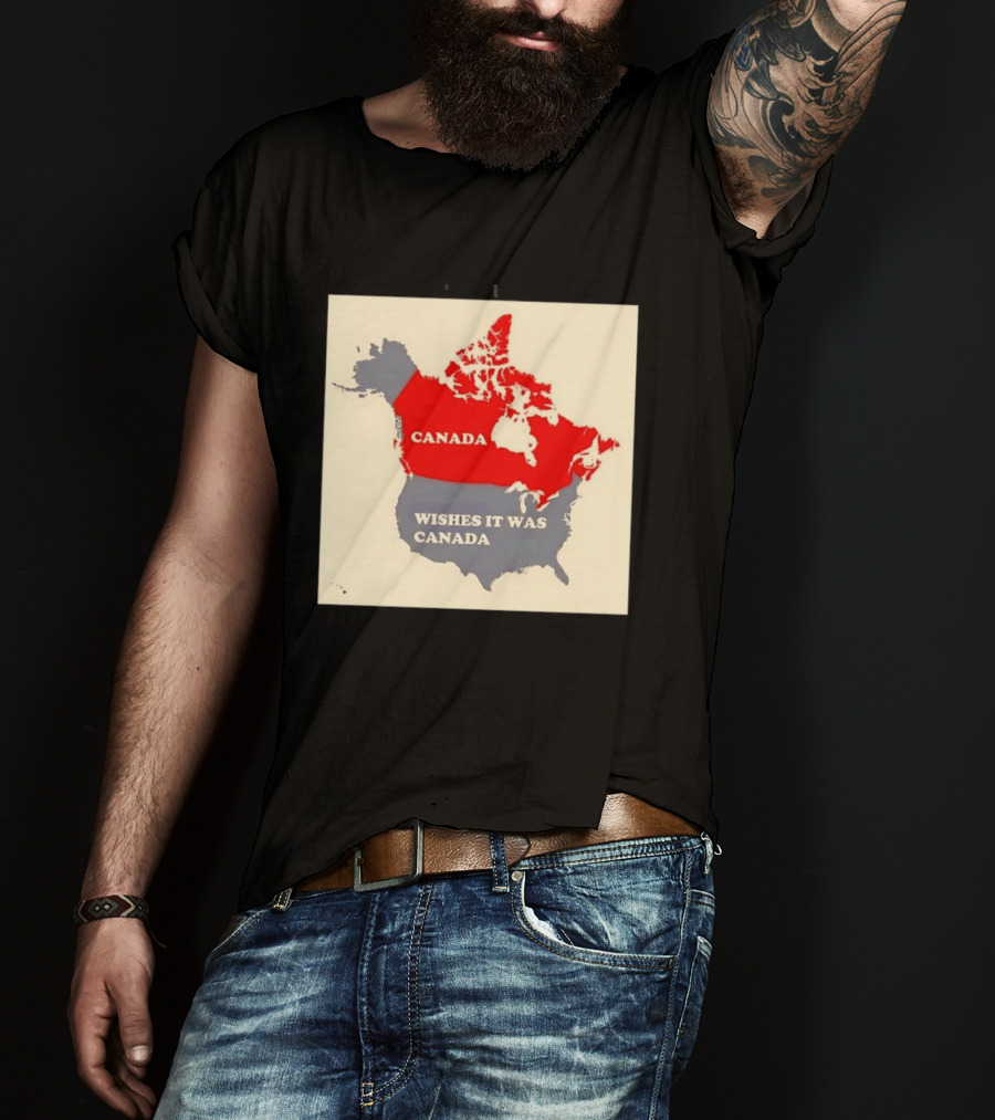 Canada Wishes It Was Canada Map North America Humor T-Shirt