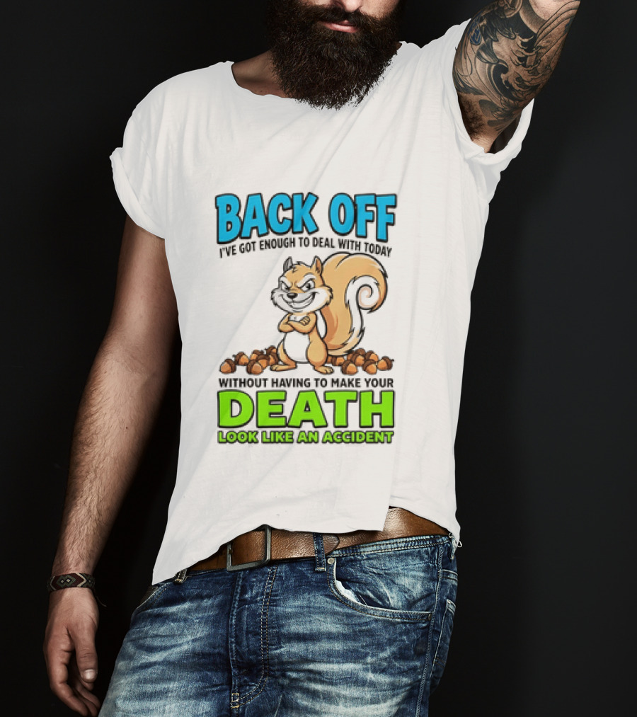BACK OFF I've Got Enough To Deal With Today Without Having To Make Your Death Look Like An Accident T-Shirt