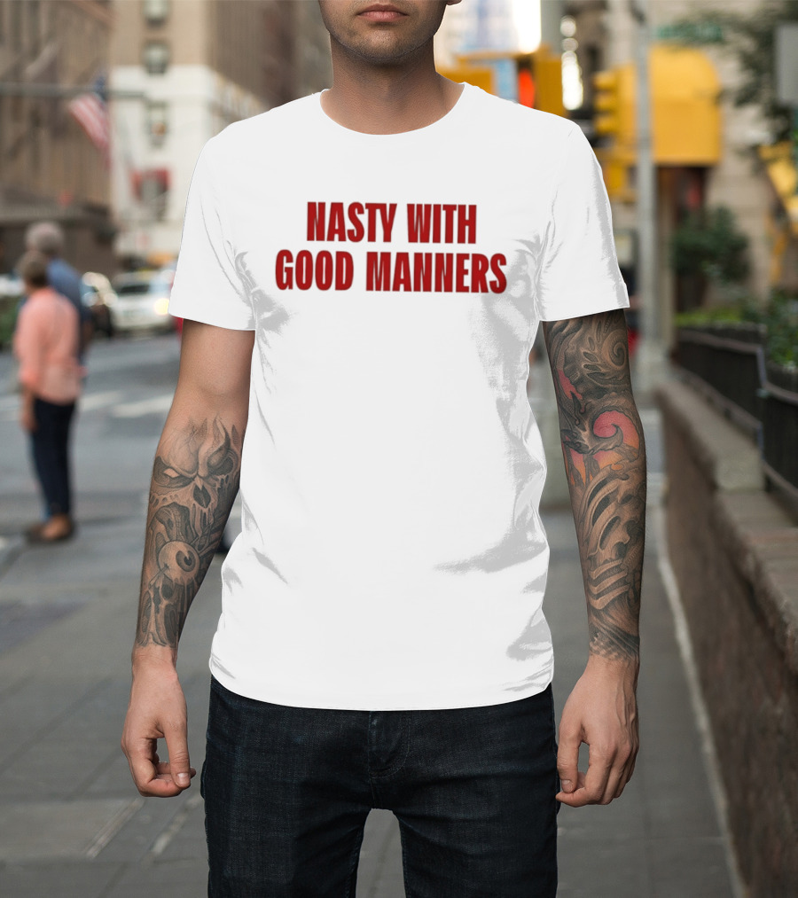 Nasty With Good Manners Text In Bold Red Font T-Shirt