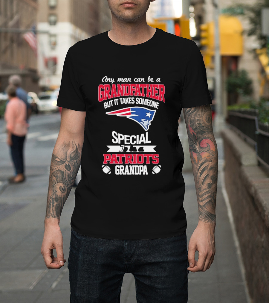 Any Man Can Be A Grandfather But It Takes Someone Special Patriots Grandpa T-Shirt