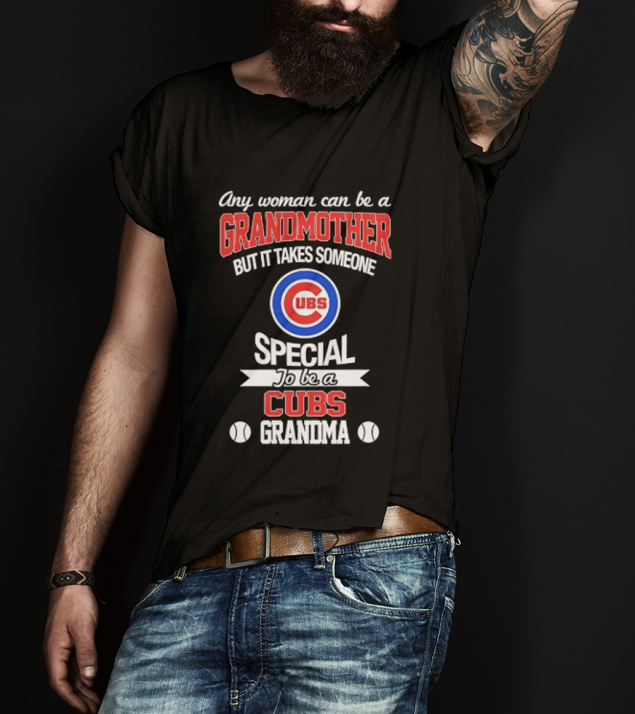 Any Woman Can Be A Grandmother But It Takes Someone Special To Be A Cubs Grandma Cubs T-Shirt