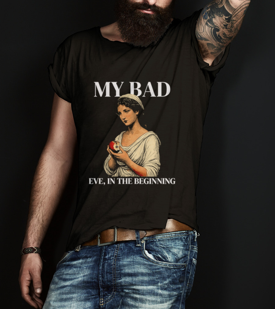 Eve My Bad In The Beginning Biblical Garden Of Eden T-Shirt