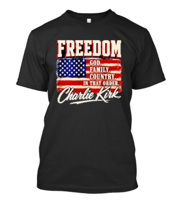 Freedom God Family Country In That Order American Flag Charlie Kirk T-Shirt