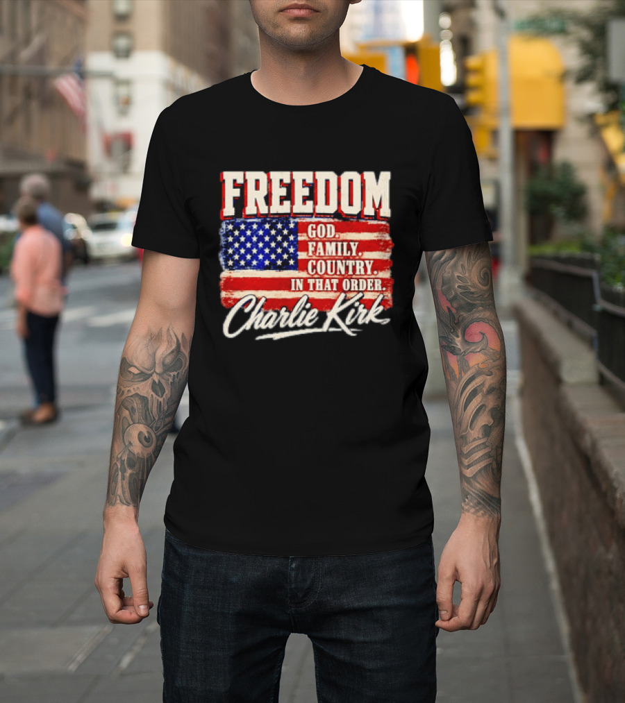 Freedom God Family Country In That Order American Flag Charlie Kirk T-Shirt