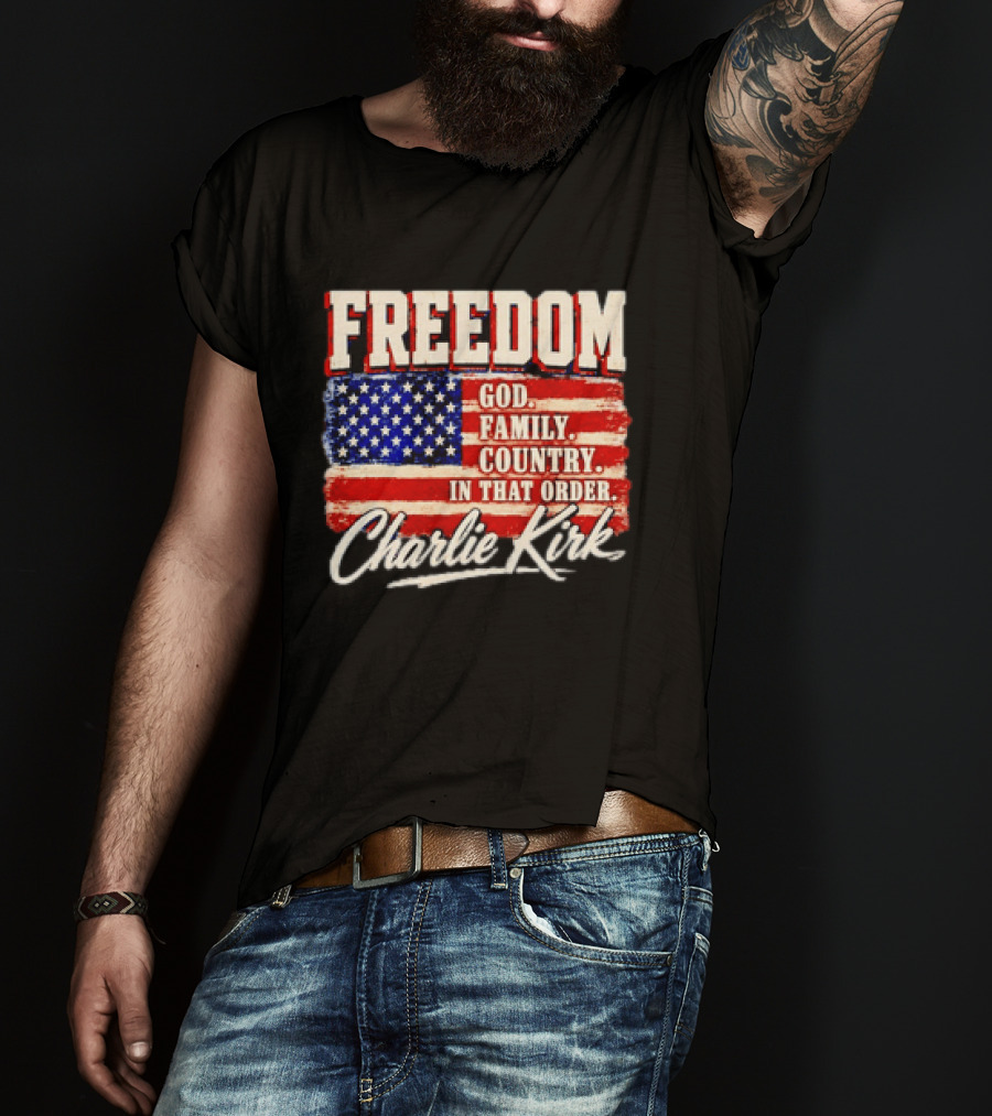 Freedom God Family Country In That Order American Flag Charlie Kirk T-Shirt