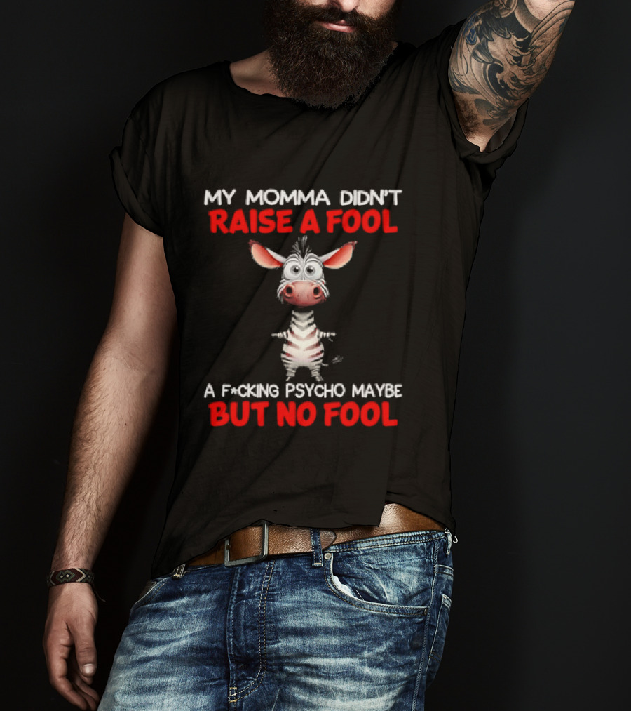 My Momma Didn't Raise A Fool Zebra Psycho Maybe But No Fool T-Shirt