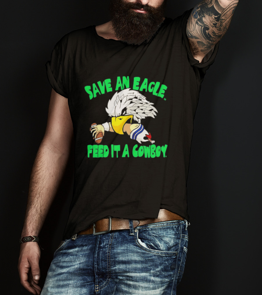 Philadelphia Eagles Save An Eagle Feed It A Cowboy Football Rivalry T-Shirt