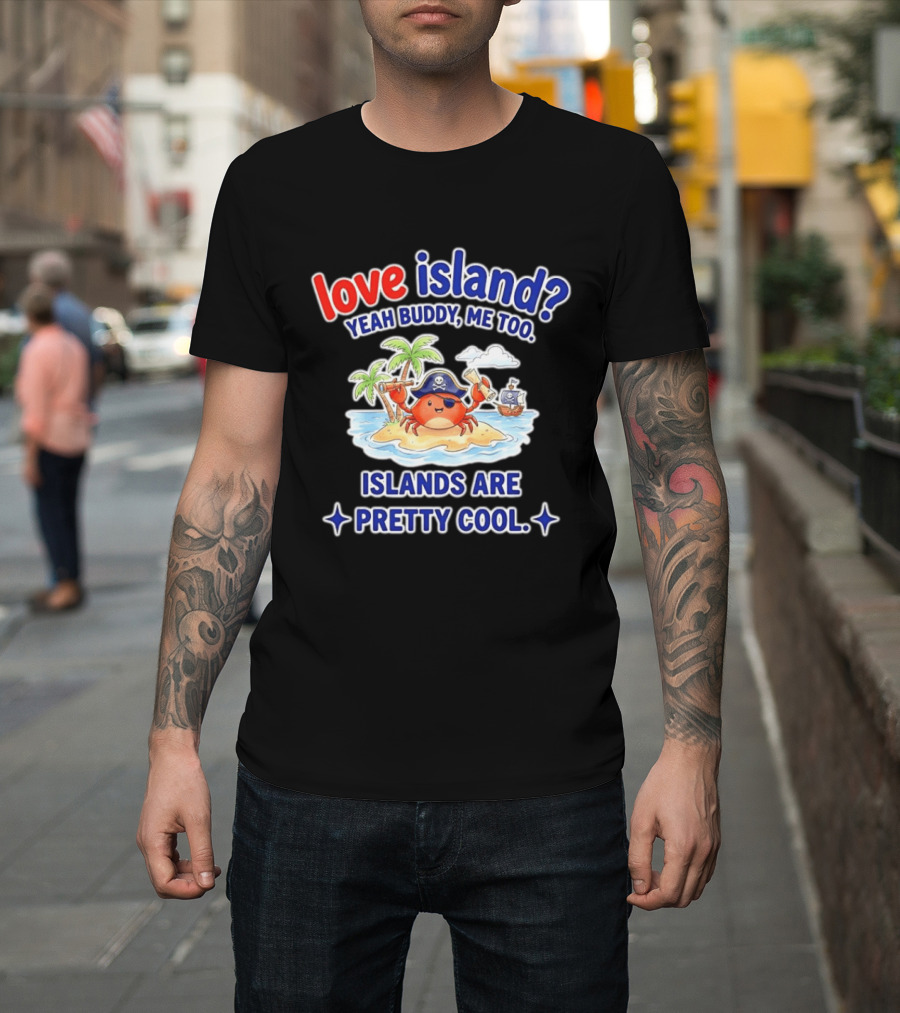 Love Island Yeah Buddy Me Too Islands Are Pretty Cool Pirate Crab Palm Trees T-Shirt