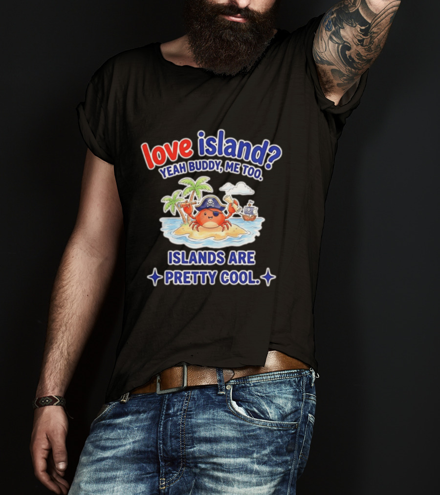 Love Island Yeah Buddy Me Too Islands Are Pretty Cool Pirate Crab Palm Trees T-Shirt