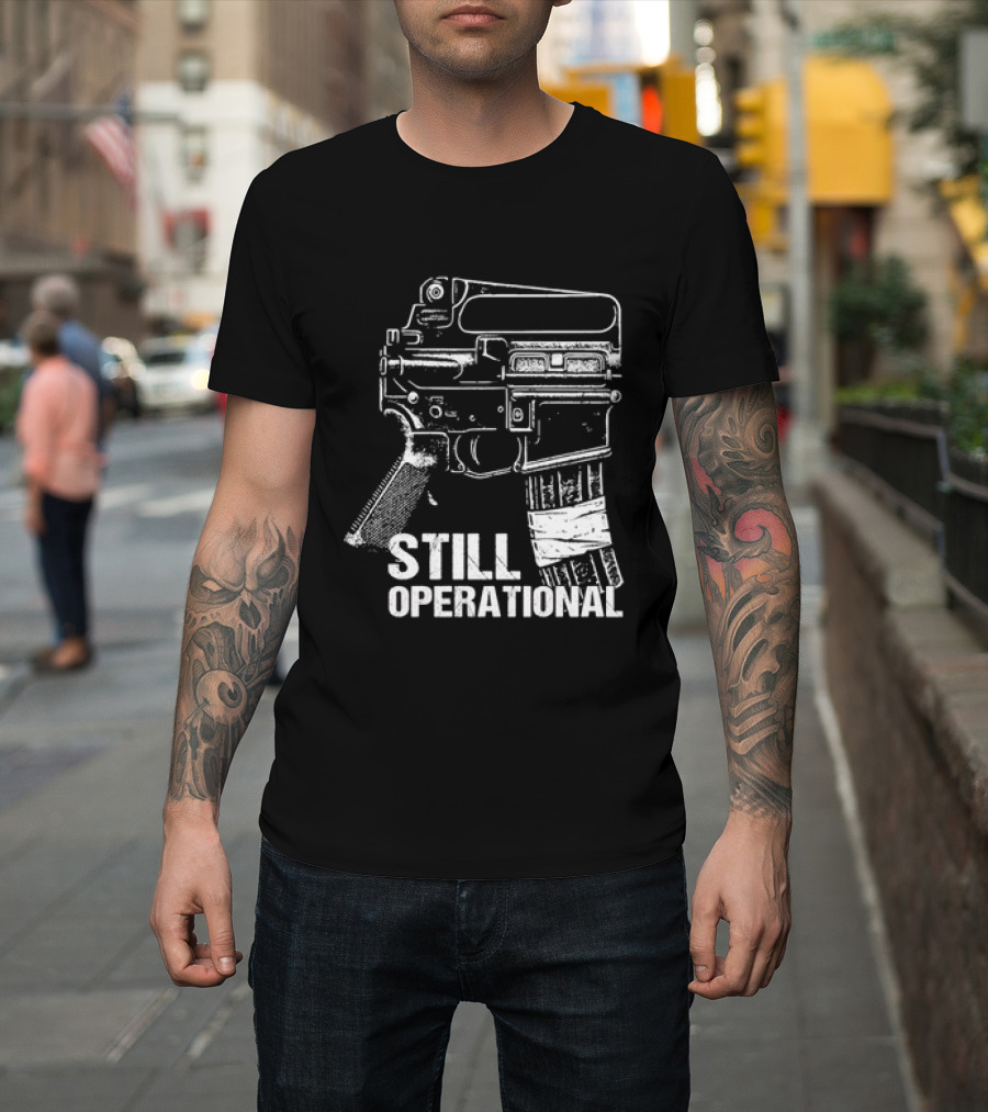 Still Operational AR 15 Rifle Tactical Firearm T-Shirt