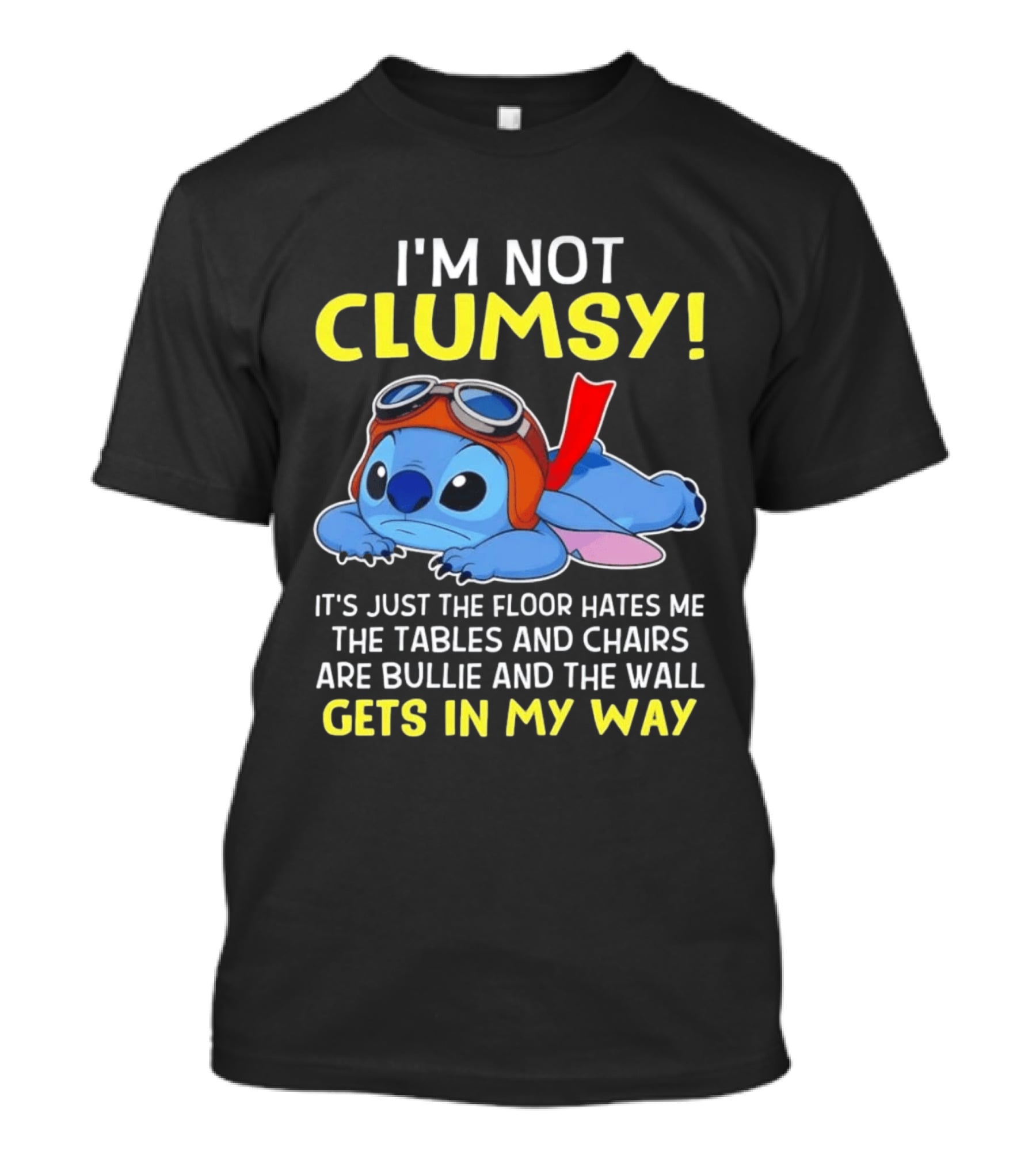 I'm Not Clumsy It's Just The Floor Hates Me The Tables And Chairs Are Bullies And The Wall Gets In My Way T-Shirt