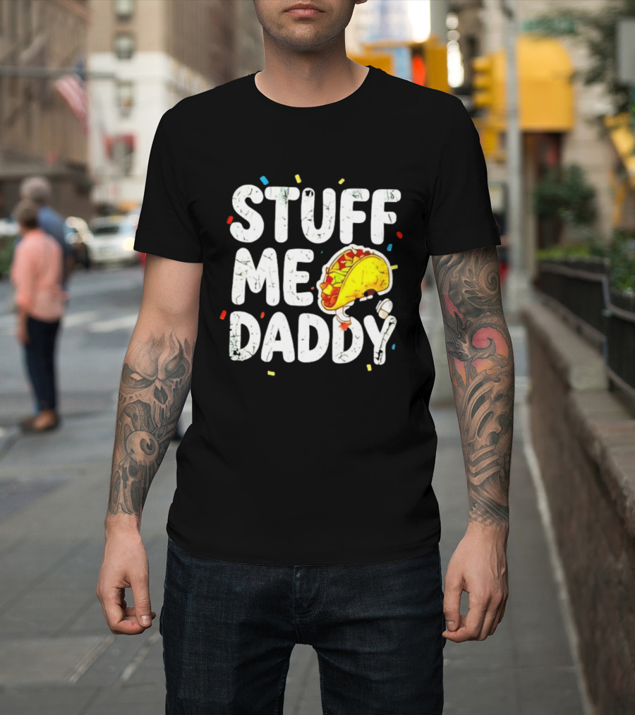 Stuff Me Daddy Distressed Taco Food Pun Fiesta T-Shirt