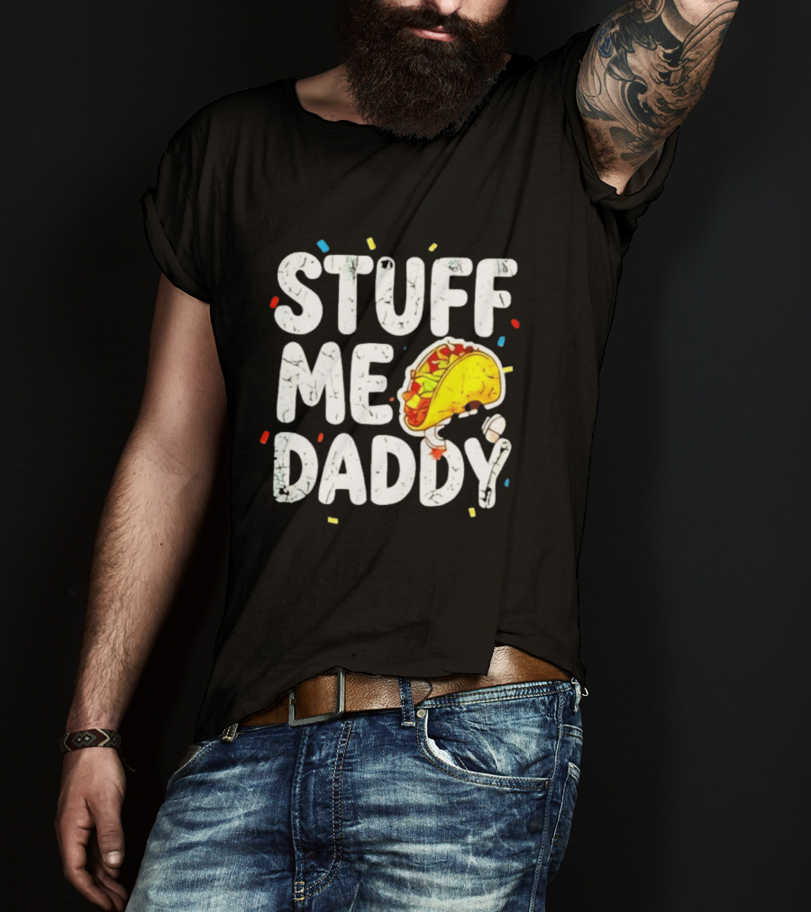 Stuff Me Daddy Distressed Taco Food Pun Fiesta T-Shirt