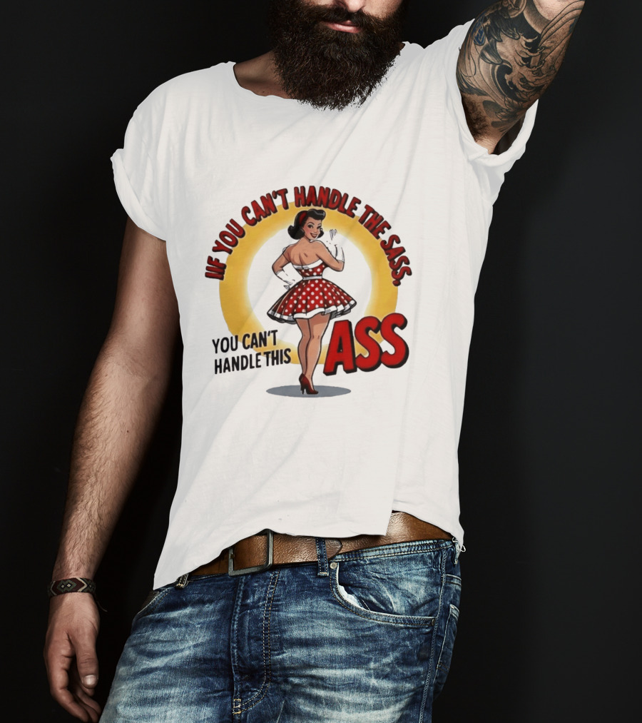 If You Can't Handle The Sass You Can't Handle This Ass Pin Up Girl T-Shirt