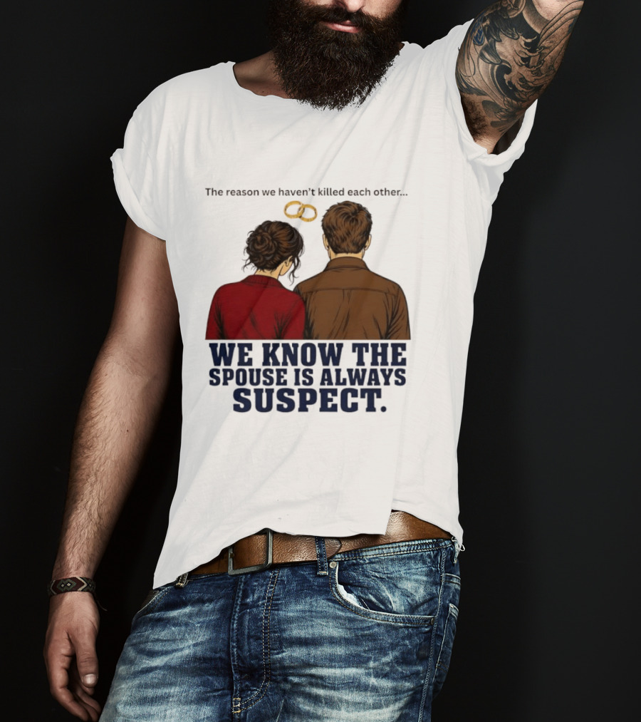 The Reason We Haven't Killed Each Other We Know The Spouse Is Always Suspect Rings Couple Back View T-Shirt
