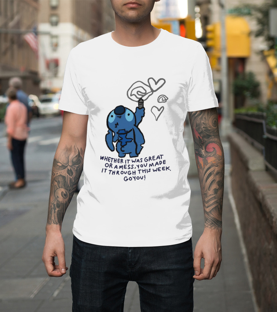 Stitch Whether It Was Great Or A Mess You Made It Through This Week Go You Hearts Drawing T-Shirt