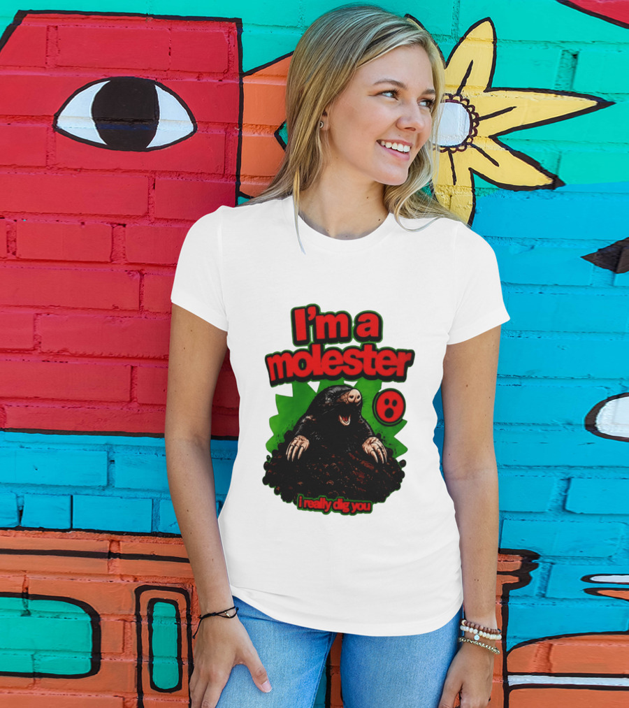 I'm A Molester I Really Dig You Mole T-Shirt
