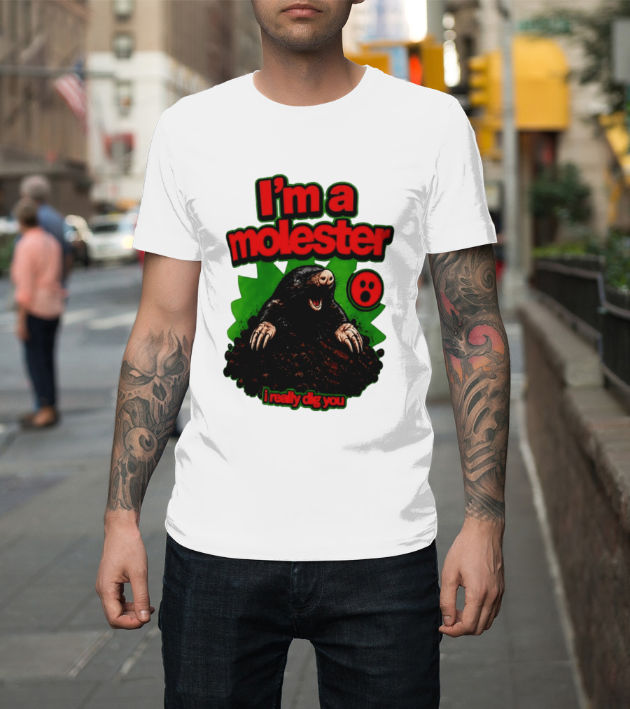 I'm A Molester I Really Dig You Mole T-Shirt