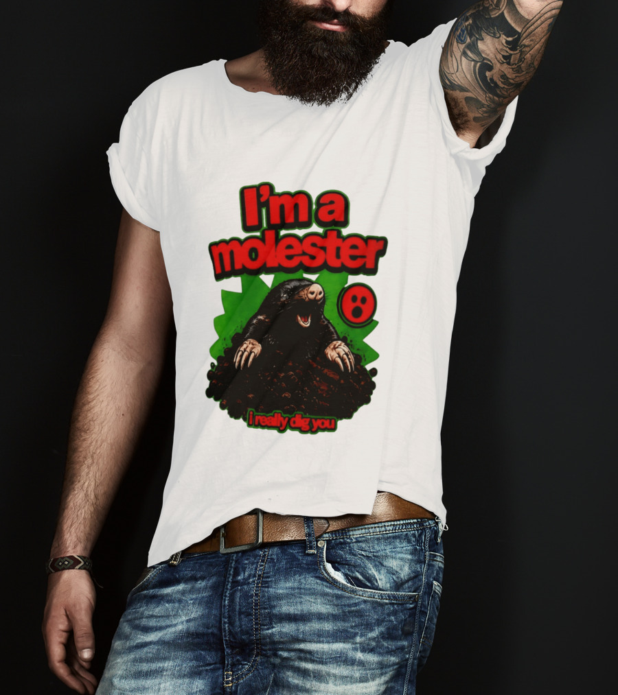 I'm A Molester I Really Dig You Mole T-Shirt