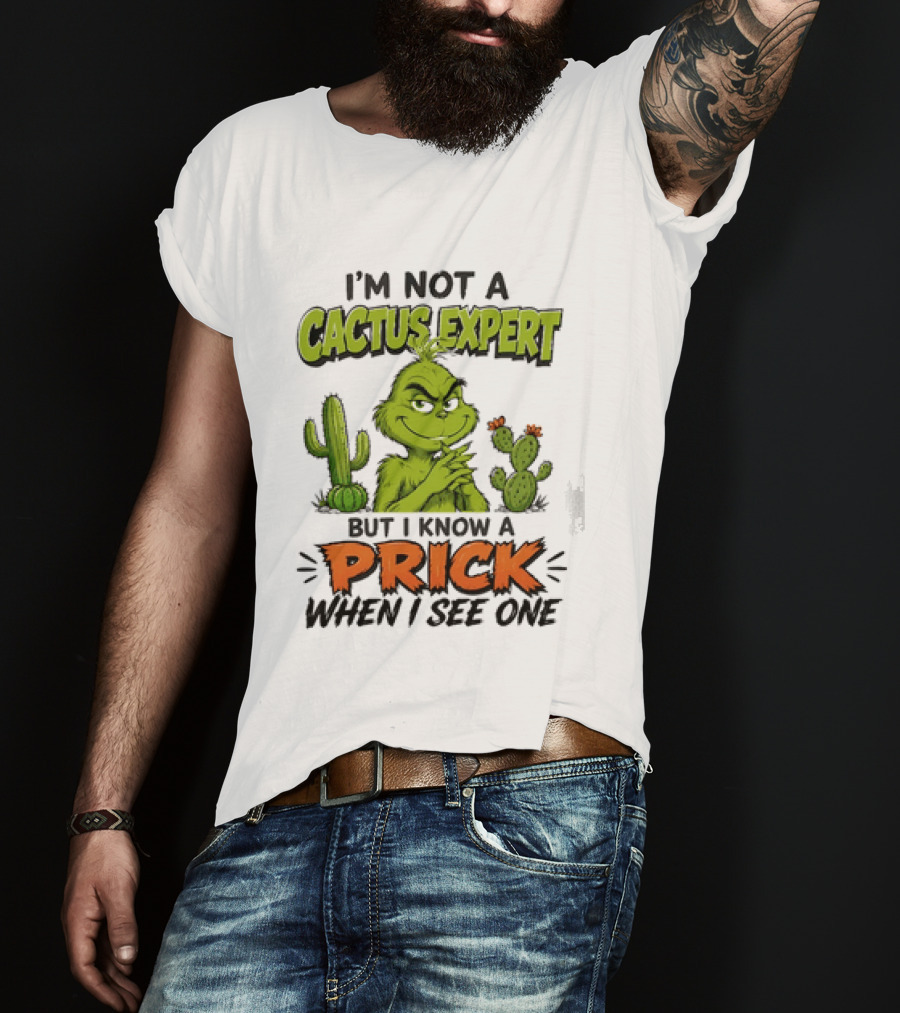 The Grinch I'm Not A Cactus Expert But I Know A Prick When I See One T-Shirt