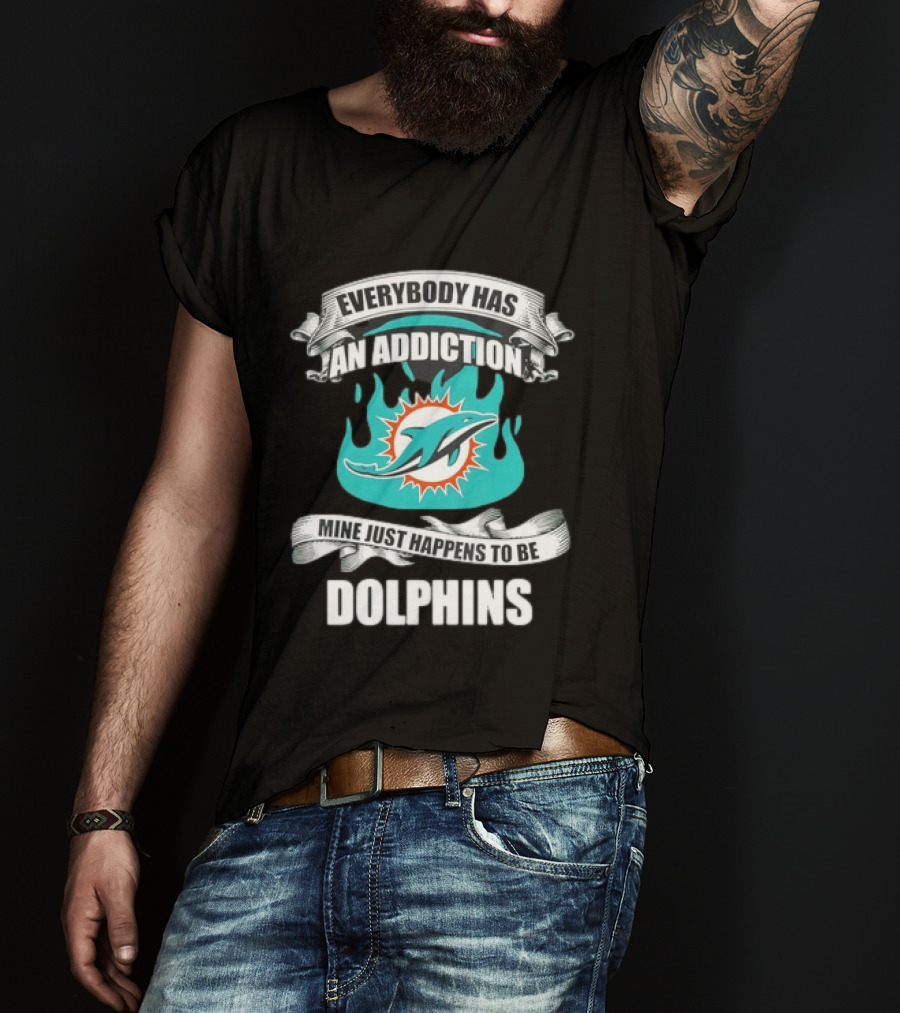 Everybody Has An Addiction Mine Just Happens To Be Dolphins T-Shirt