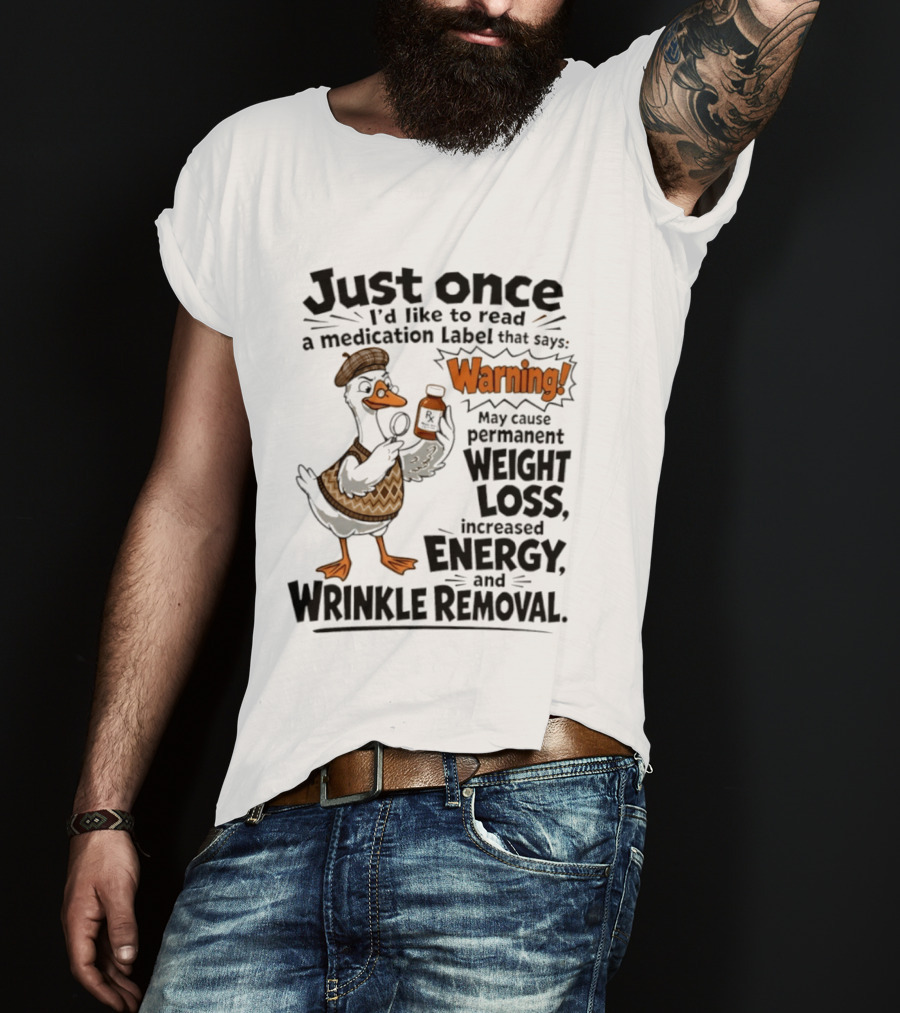 Just Once Duck Warning Medication May Cause Permanent Weight Loss Increased Energy Wrinkle Removal T-Shirt