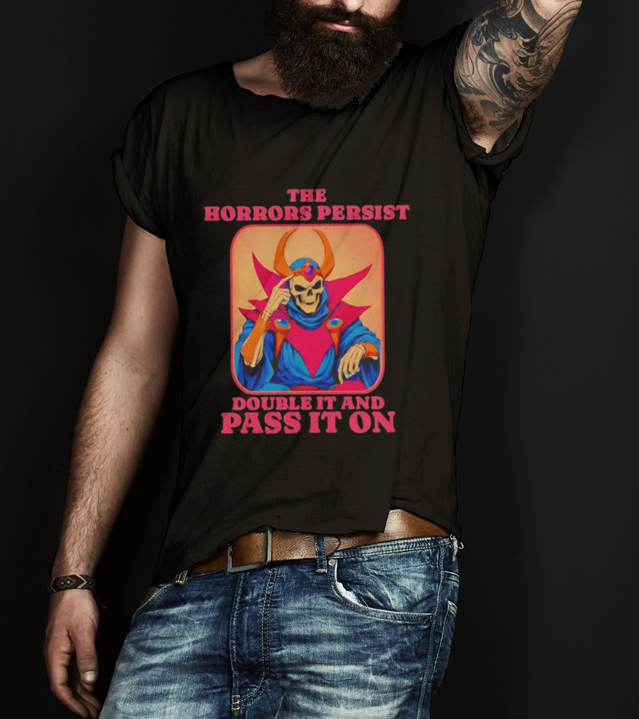 The Horrors Persist Skeleton Double It And Pass It On T-Shirt