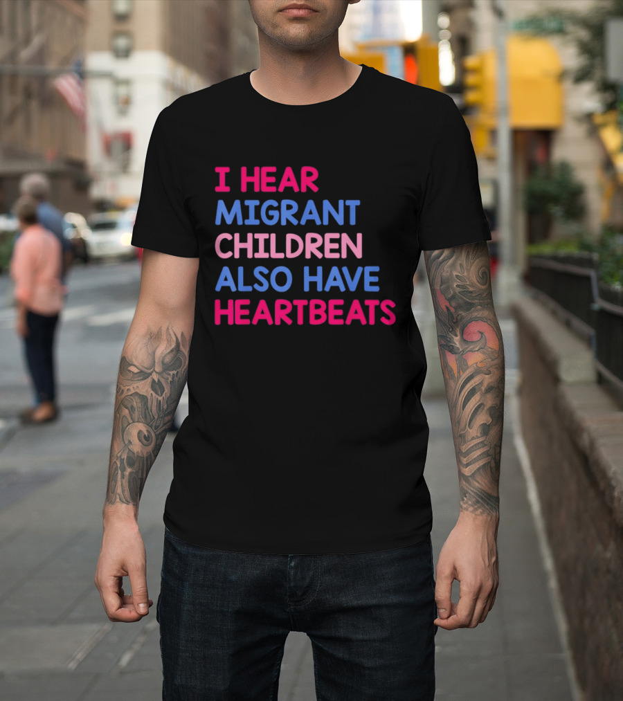 I Hear Migrant Children Also Have Heartbeats T-Shirt