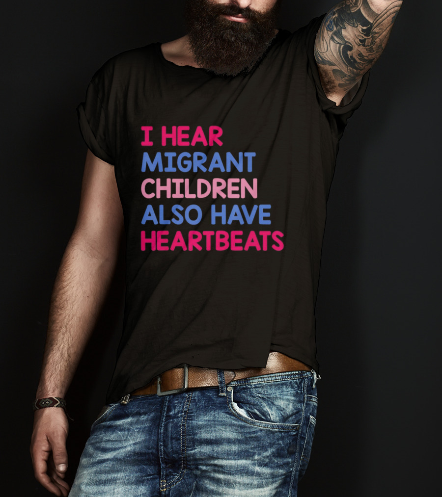 I Hear Migrant Children Also Have Heartbeats T-Shirt