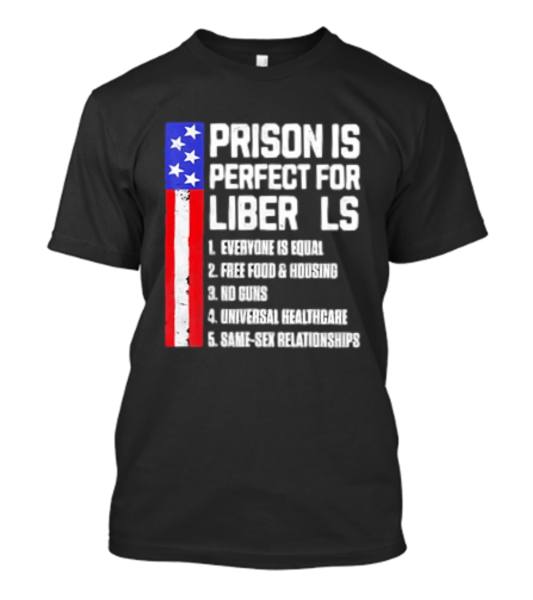 Prison Is Perfect For Liberals Everyone Is Equal Free Food Housing No Guns Universal Healthcare State Relationships T-Shirt