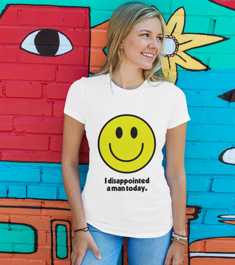 Smiley Face I Disappointed A Man Today T-Shirt