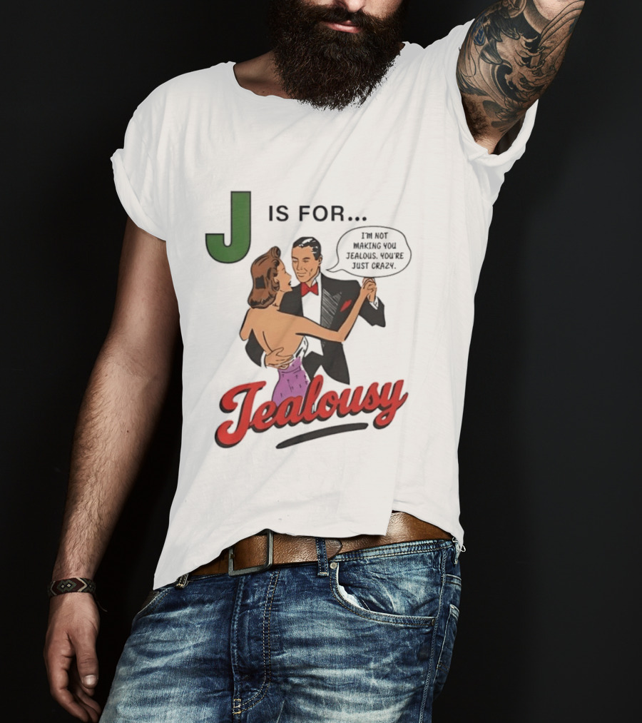J Is For Jealousy Couple Dancing I Am Not Making You Jealous You Are Just Crazy T-Shirt