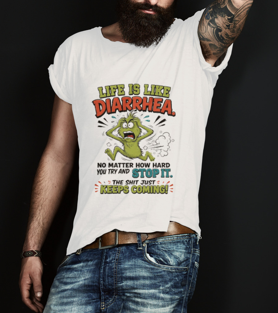 Life Is Like Diarrhea No Matter How Hard You Try Stop It Keeps Coming T-Shirt