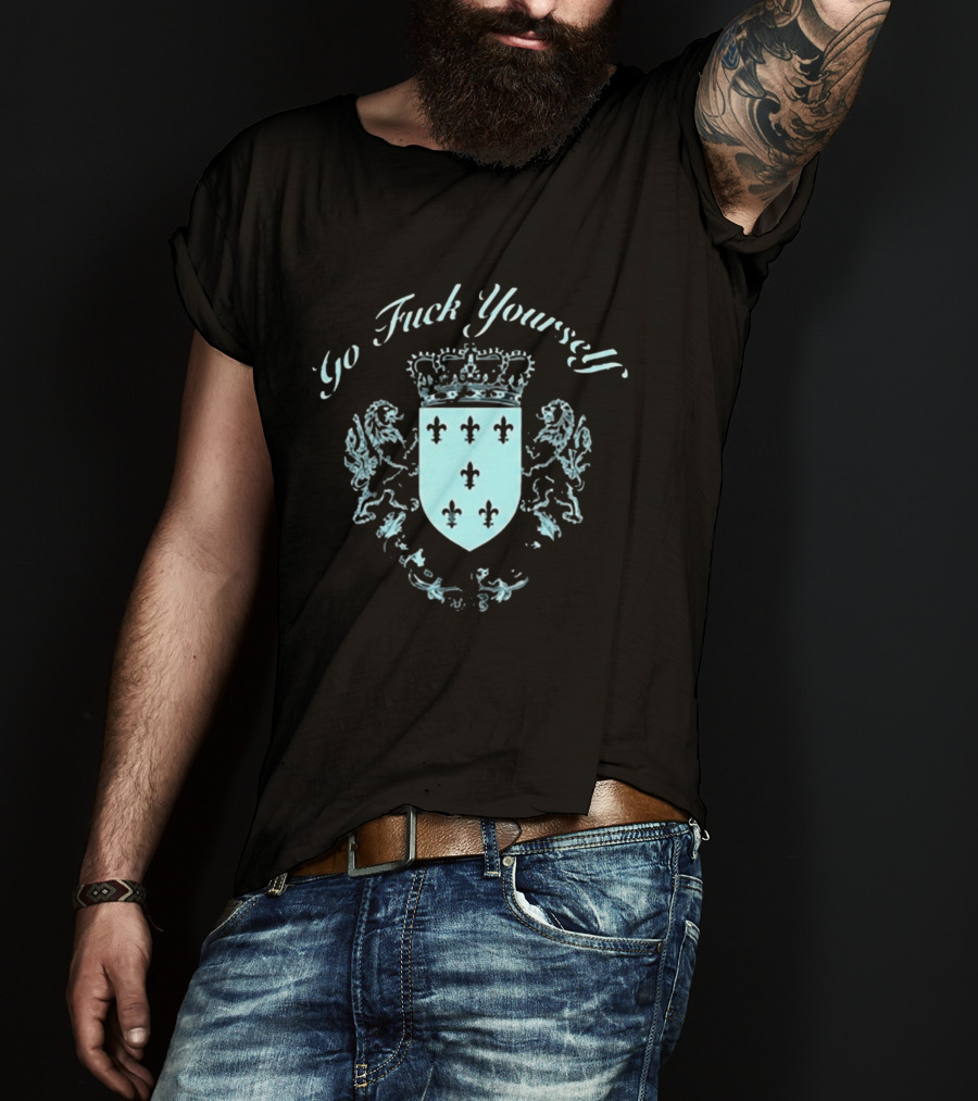 Go F**k Yourself Crest With Crown And Fleur De Lis T-Shirt