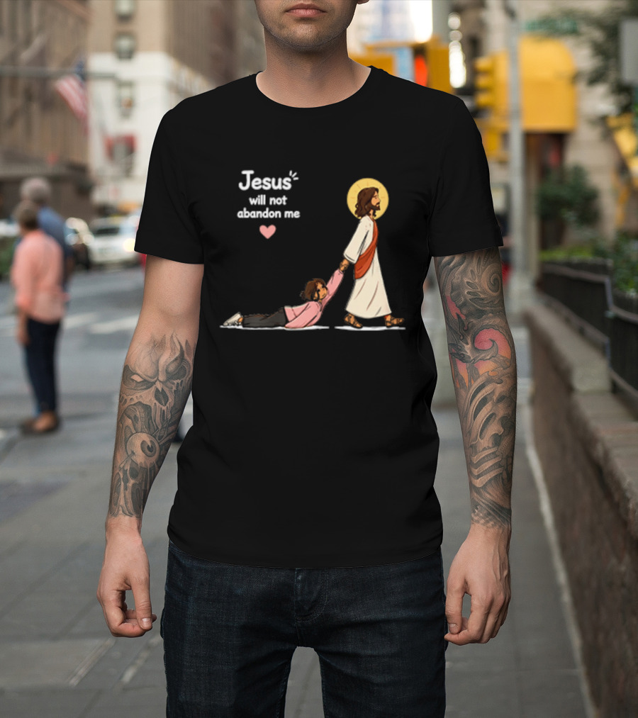 Jesus Will Not Abandon Me Christian Faith Love T-Shirt