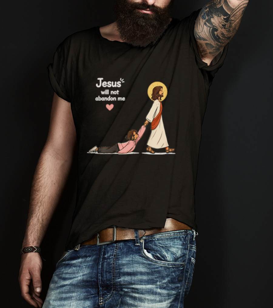 Jesus Will Not Abandon Me Christian Faith Love T-Shirt