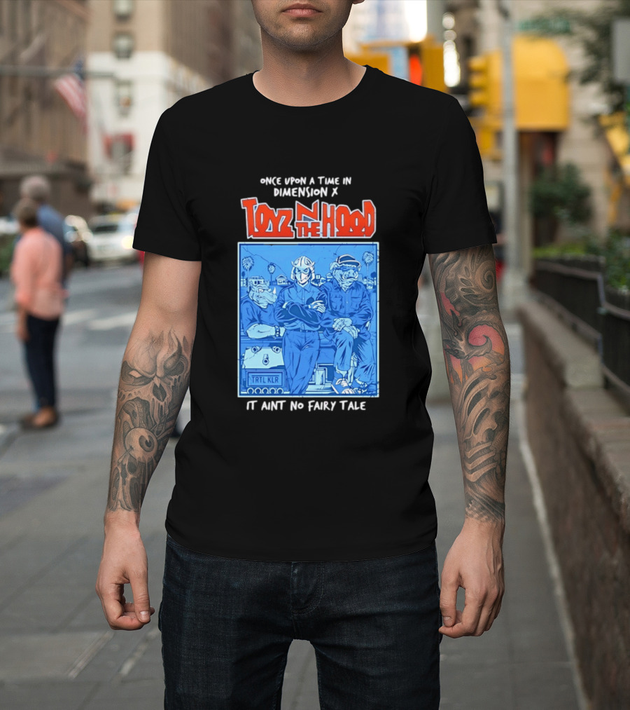 Once Upon A Time In Dimension X Toyz N The Hood It Ain't No Fairy Tale TMNT Mashup T-Shirt
